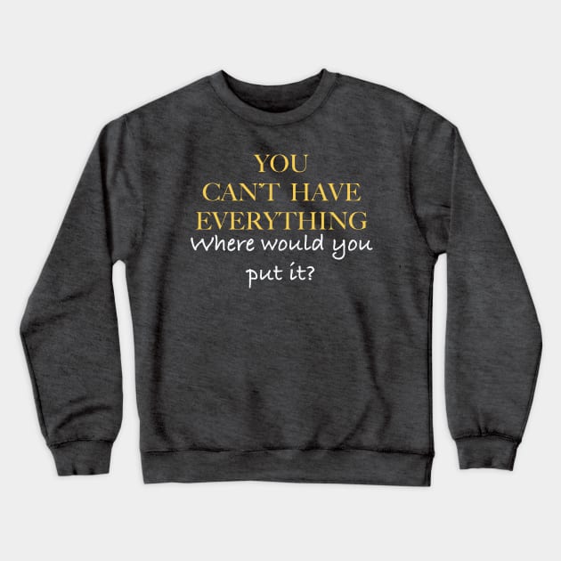 YOU CAN'T HAVE EVERYTHING Crewneck Sweatshirt by PAUL BOND CREATIVE